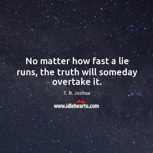 No matter how fast a lie runs, the truth will someday overtake it. T. B. Joshua Picture Quote