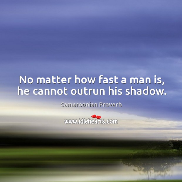 No matter how fast a man is, he cannot outrun his shadow. Cameroonian Proverbs Image