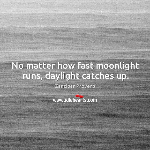 No matter how fast moonlight runs, daylight catches up. Zanzibar Proverbs Image