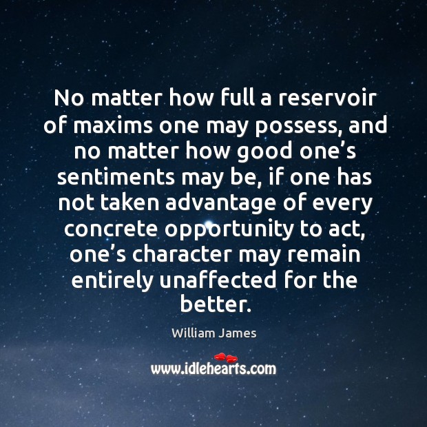 No matter how full a reservoir of maxims one may possess William James Picture Quote