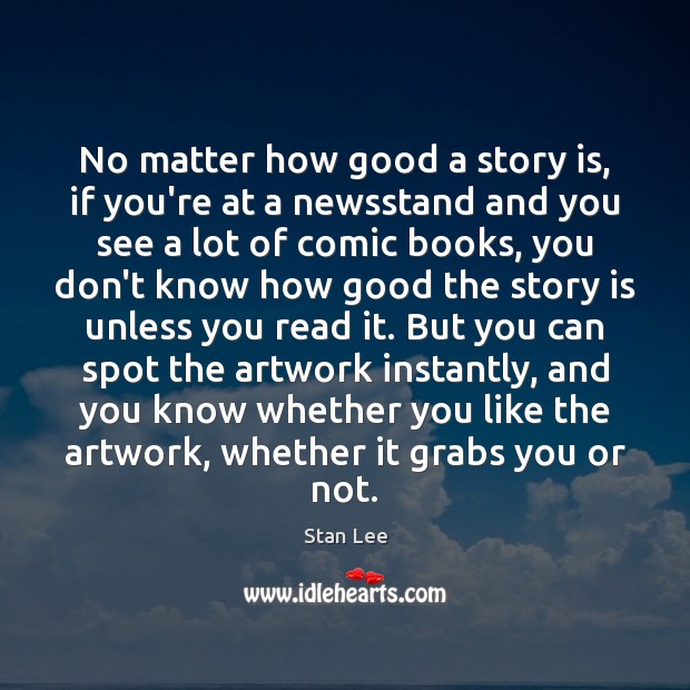 No matter how good a story is, if you’re at a newsstand Stan Lee Picture Quote