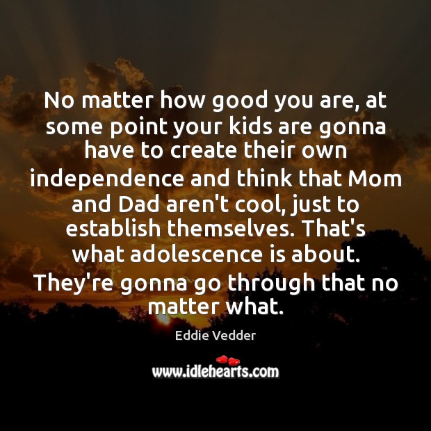 No matter how good you are, at some point your kids are Eddie Vedder Picture Quote