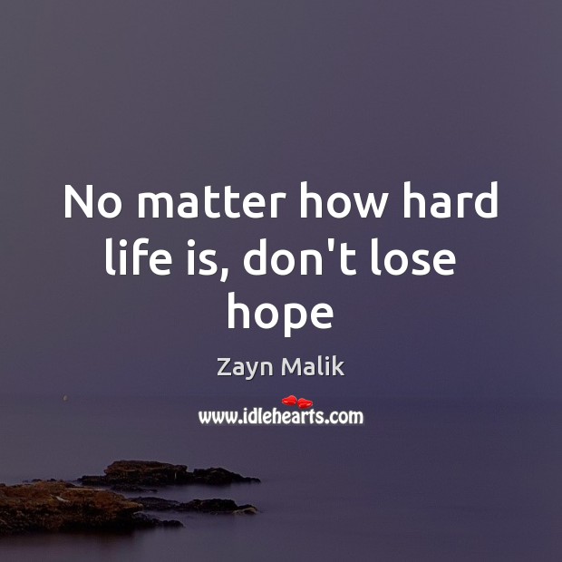 No matter how hard life is, don’t lose hope Zayn Malik Picture Quote