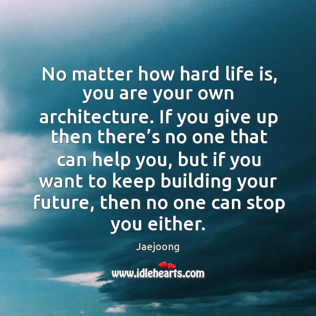 No matter how hard life is, you are your own architecture. If Jaejoong Picture Quote