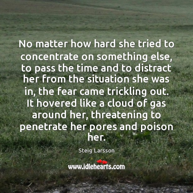 No matter how hard she tried to concentrate on something else, to Steig Larsson Picture Quote
