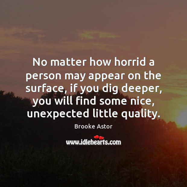 No matter how horrid a person may appear on the surface, if Brooke Astor Picture Quote
