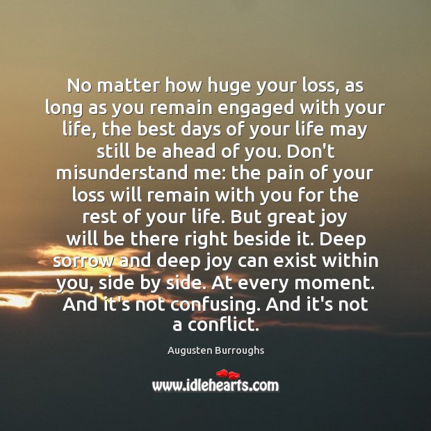 No matter how huge your loss, as long as you remain engaged With You Quotes Image