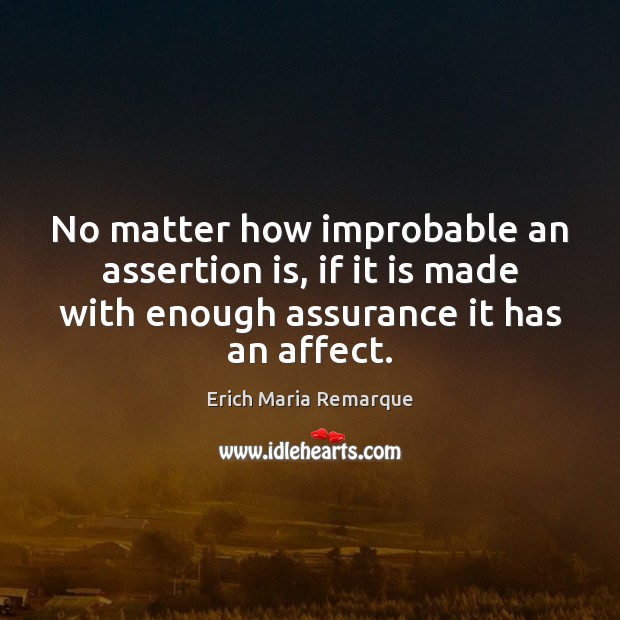 No matter how improbable an assertion is, if it is made with Erich Maria Remarque Picture Quote