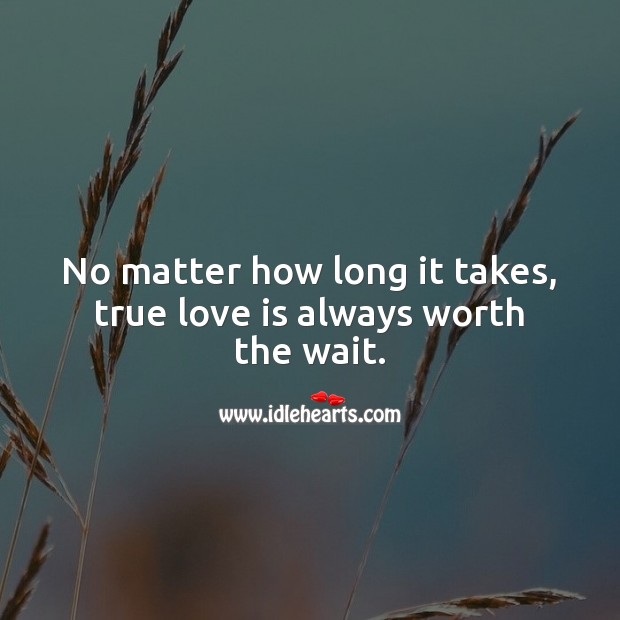 No matter how long it takes, true love is worth the wait. Worth Quotes Image