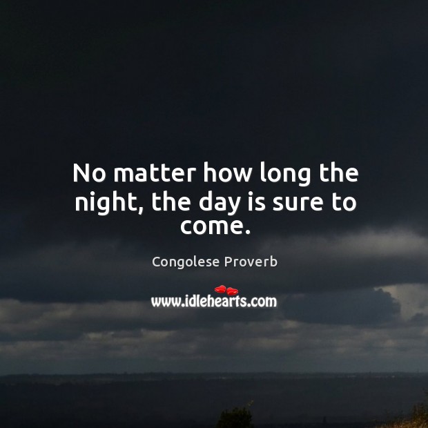 No matter how long the night, the day is sure to come. Congolese Proverbs Image