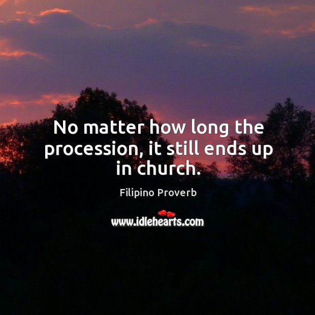 No matter how long the procession, it still ends up in church. Filipino Proverbs Image