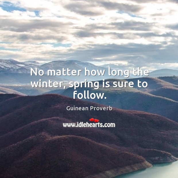 No matter how long the winter, spring is sure to follow. Guinean Proverbs Image