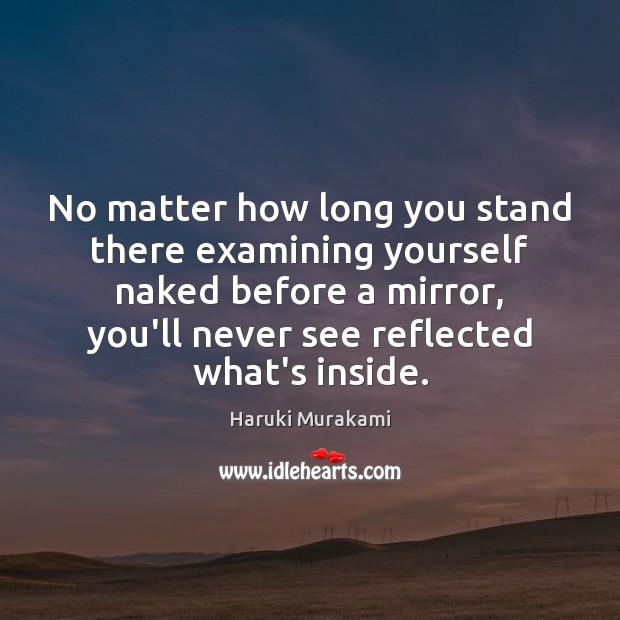 No matter how long you stand there examining yourself naked before a Haruki Murakami Picture Quote