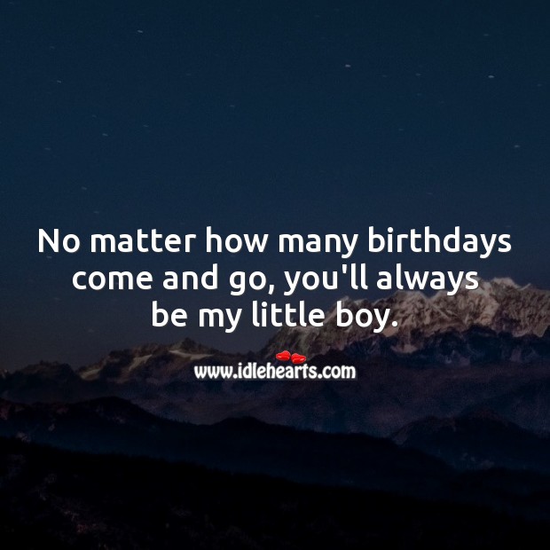 No matter how many birthdays come and go, you’ll always be my little boy. Image