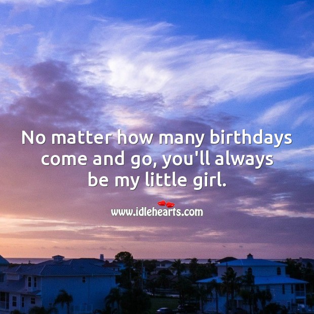 No matter how many birthdays come and go, you’ll always be my little girl. Birthday Messages for Daughter Image
