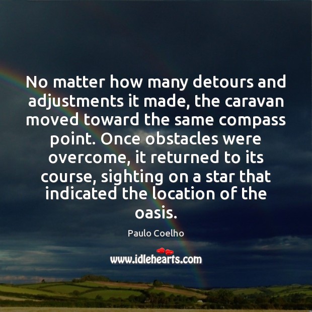 No matter how many detours and adjustments it made, the caravan moved Paulo Coelho Picture Quote