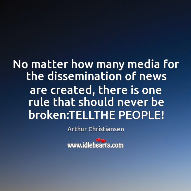 No matter how many media for the dissemination of news are created, Arthur Christiansen Picture Quote