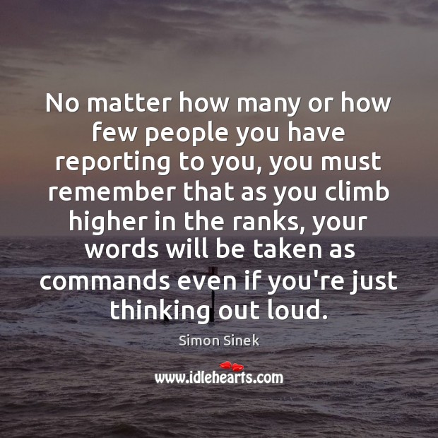 No matter how many or how few people you have reporting to Simon Sinek Picture Quote