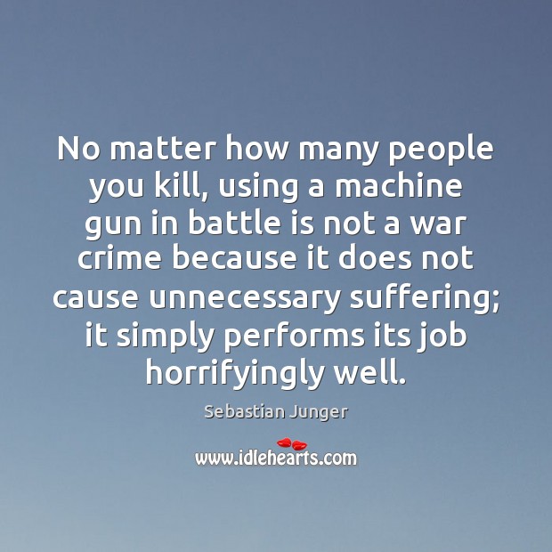No matter how many people you kill, using a machine gun in Sebastian Junger Picture Quote