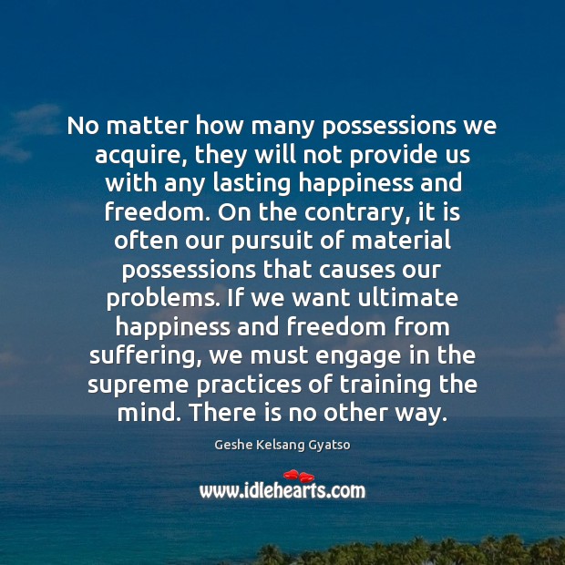 No matter how many possessions we acquire, they will not provide us Geshe Kelsang Gyatso Picture Quote