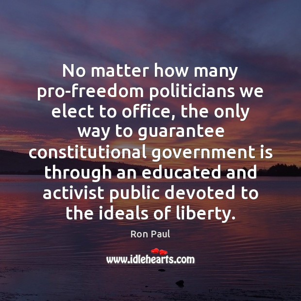 No matter how many pro-freedom politicians we elect to office, the only Government Quotes Image