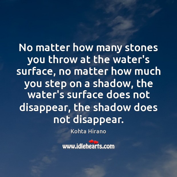 No matter how many stones you throw at the water’s surface, no Kohta Hirano Picture Quote
