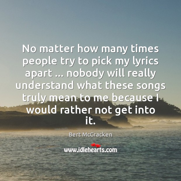No matter how many times people try to pick my lyrics apart … Bert McCracken Picture Quote