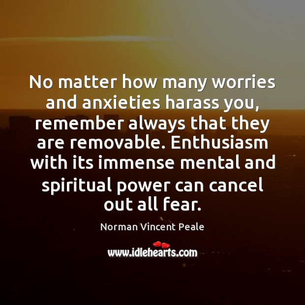 No matter how many worries and anxieties harass you, remember always that Norman Vincent Peale Picture Quote