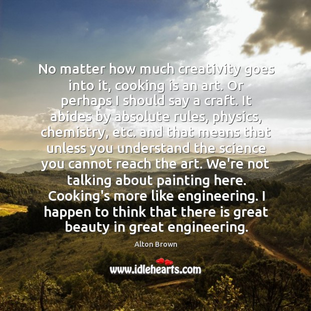 No matter how much creativity goes into it, cooking is an art. Cooking Quotes Image