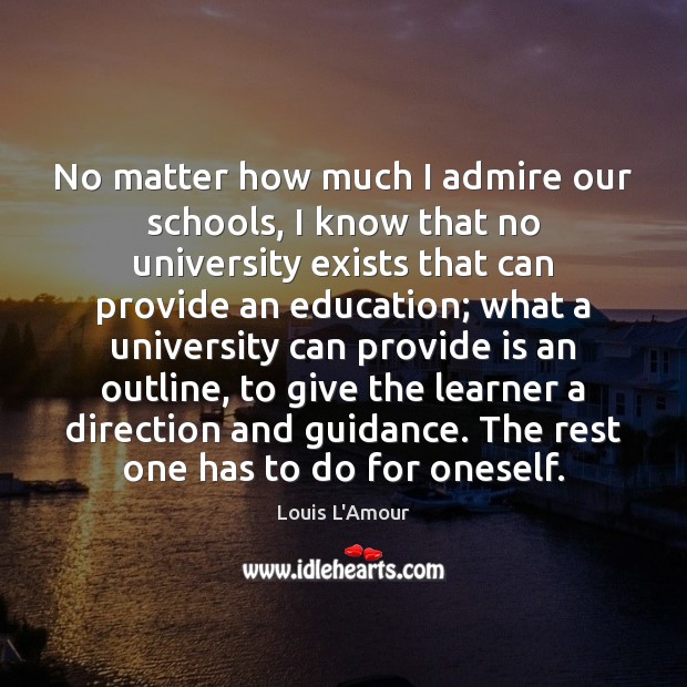 No matter how much I admire our schools, I know that no Louis L’Amour Picture Quote
