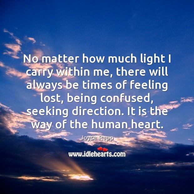 No matter how much light I carry within me, there will always Joyce Rupp Picture Quote