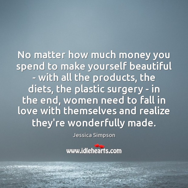 No matter how much money you spend to make yourself beautiful – Jessica Simpson Picture Quote