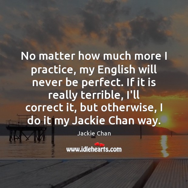 No matter how much more I practice, my English will never be Jackie Chan Picture Quote
