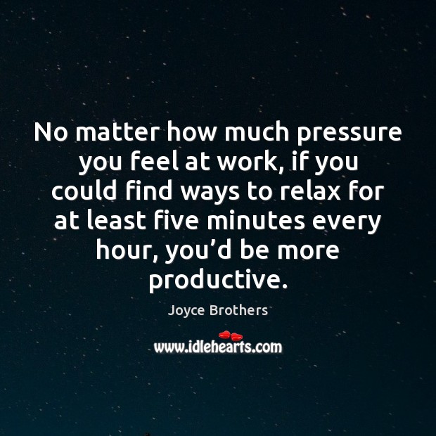 No matter how much pressure you feel at work, if you could Joyce Brothers Picture Quote