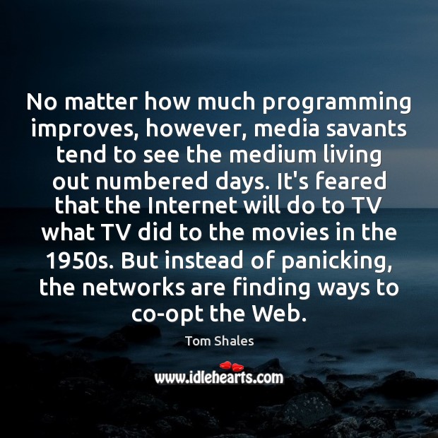 No matter how much programming improves, however, media savants tend to see Image