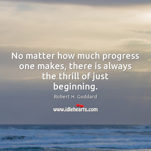 No matter how much progress one makes, there is always the thrill of just beginning. Image