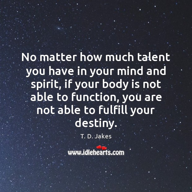 No matter how much talent you have in your mind and spirit, T. D. Jakes Picture Quote