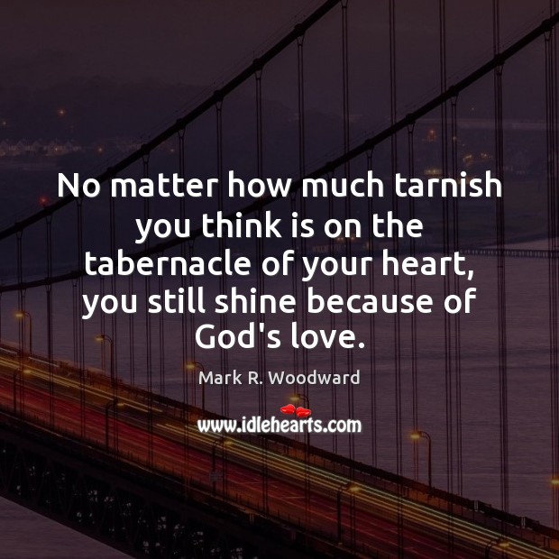 No matter how much tarnish you think is on the tabernacle of Mark R. Woodward Picture Quote