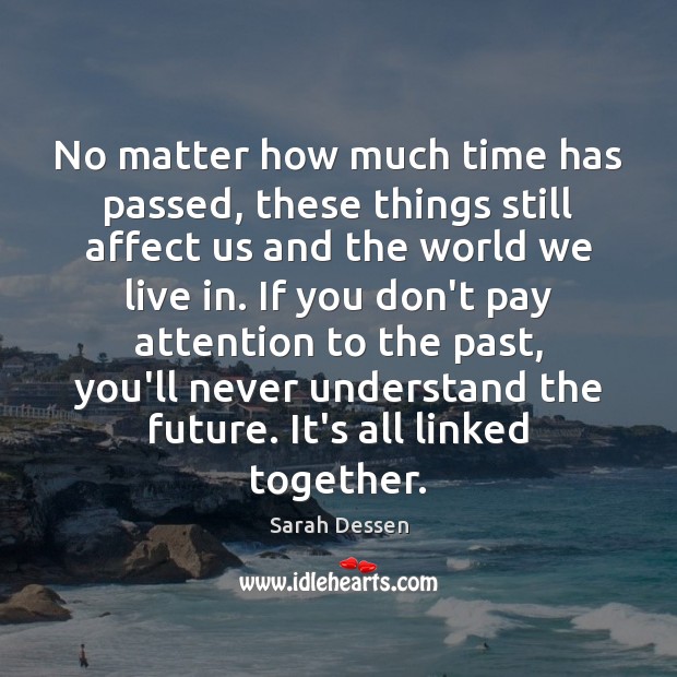 No matter how much time has passed, these things still affect us Sarah Dessen Picture Quote