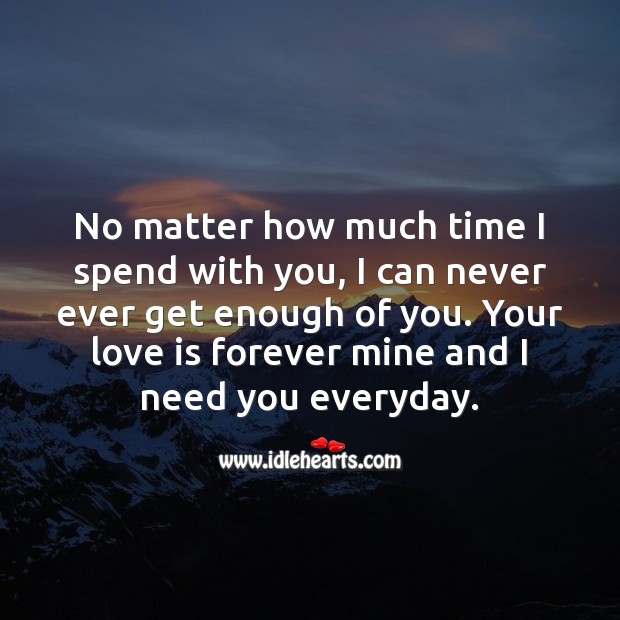 No matter how much time I spend with you, I can never ever get enough of you. Time Quotes Image