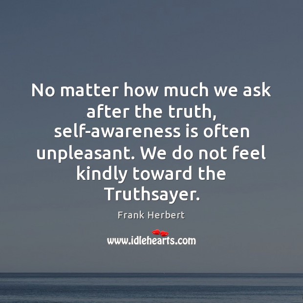 No matter how much we ask after the truth, self-awareness is often Frank Herbert Picture Quote