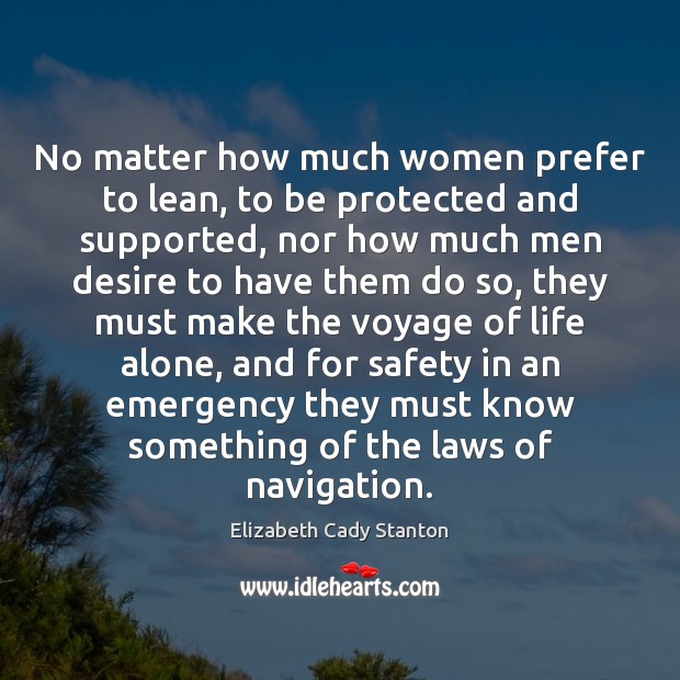 No matter how much women prefer to lean, to be protected and Elizabeth Cady Stanton Picture Quote