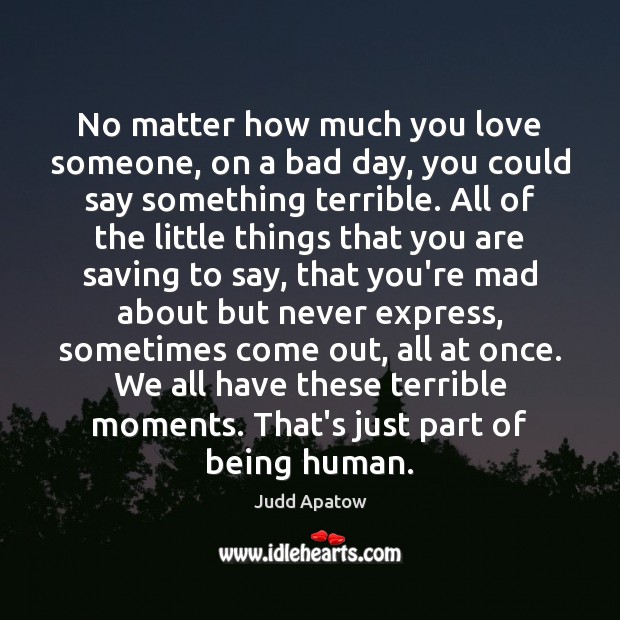 No matter how much you love someone, on a bad day, you Love Someone Quotes Image