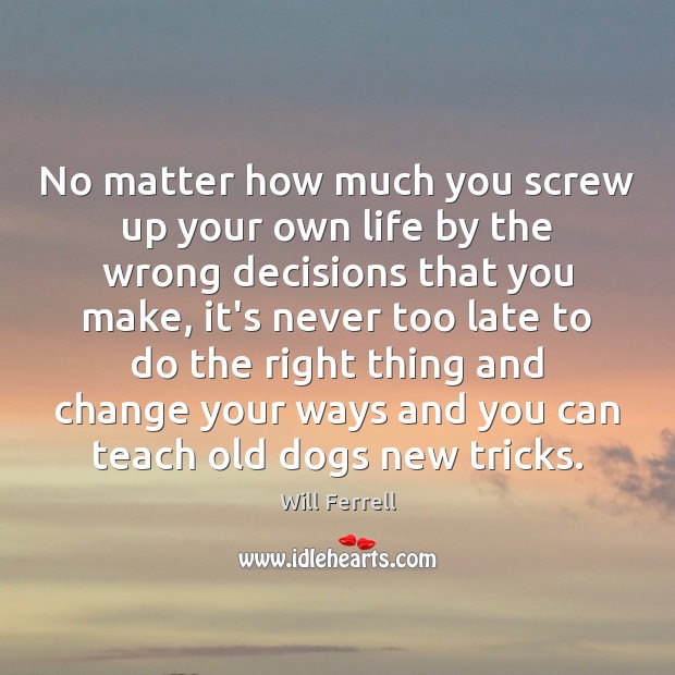 No matter how much you screw up your own life by the Will Ferrell Picture Quote