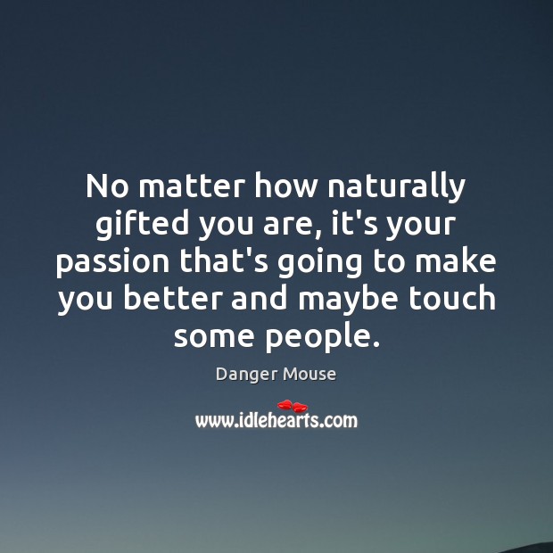 No matter how naturally gifted you are, it’s your passion that’s going Danger Mouse Picture Quote