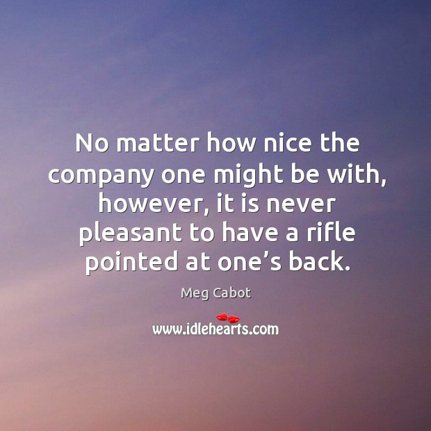 No matter how nice the company one might be with, however, it is never pleasant to Image