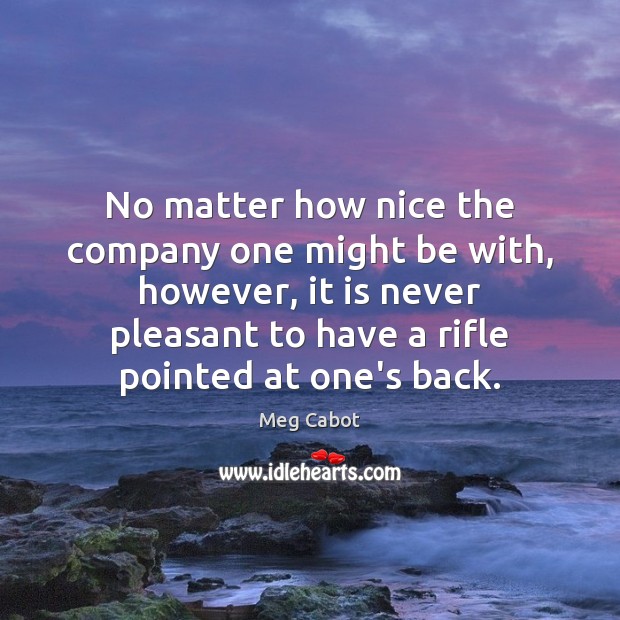 No matter how nice the company one might be with, however, it Meg Cabot Picture Quote