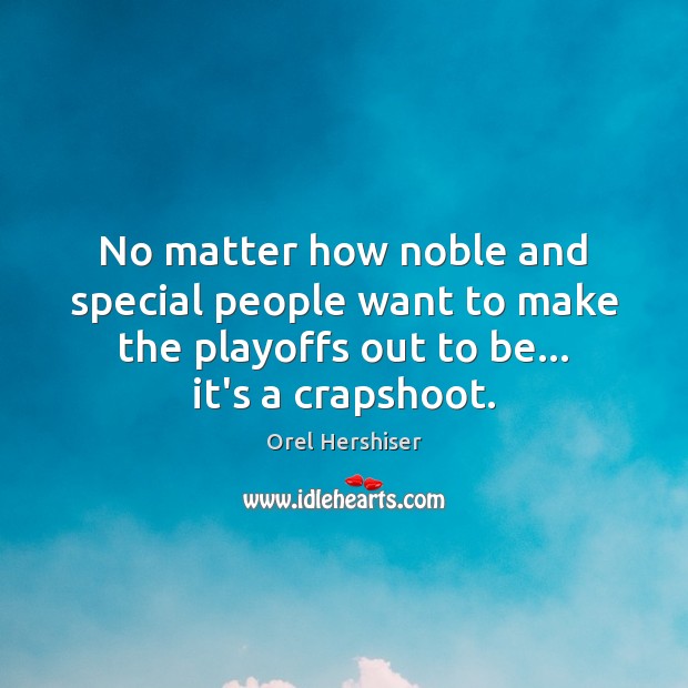 No matter how noble and special people want to make the playoffs Orel Hershiser Picture Quote