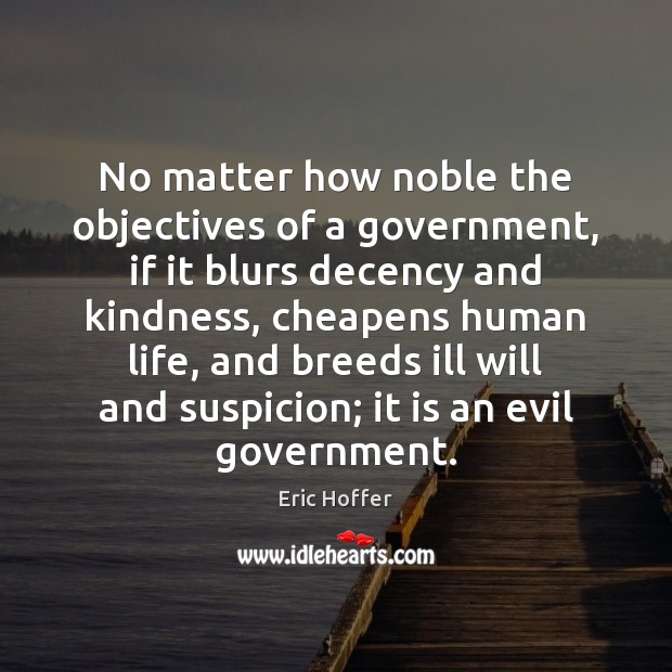No matter how noble the objectives of a government, if it blurs Eric Hoffer Picture Quote
