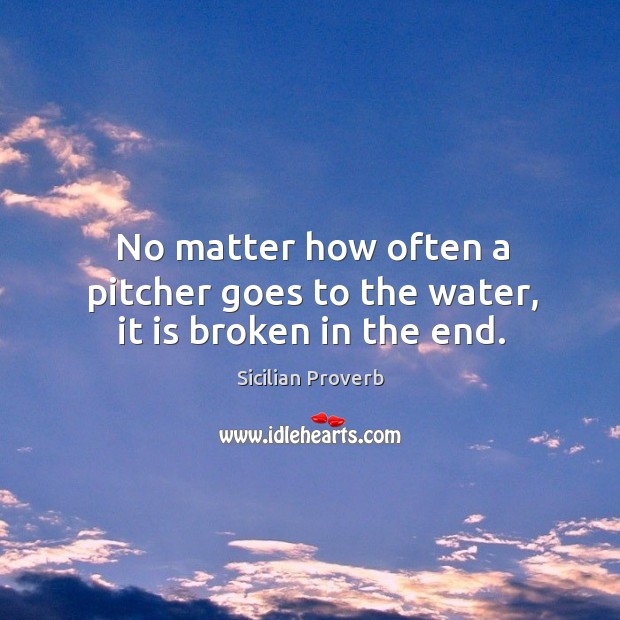 No matter how often a pitcher goes to the water Sicilian Proverbs Image